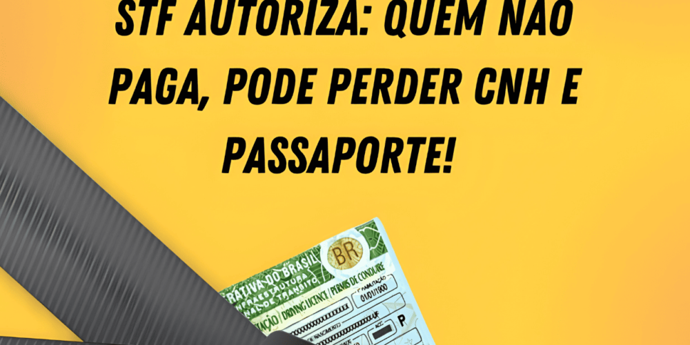 STF autoriza: Quem não paga, pode perder CNH e passaporte